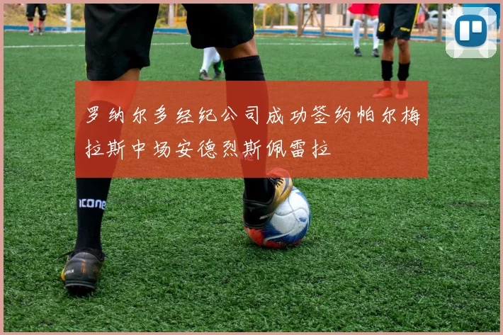罗纳尔多经纪公司成功签约帕尔梅拉斯中场安德烈斯佩雷拉